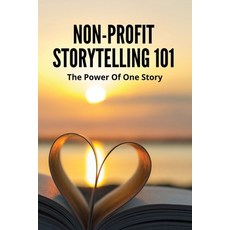 (영문도서) Non-Profit Storytelling 101: The Power Of One Story: Storytelling Nonprofit Book Paperback, Independently Published, English, 9798507306428