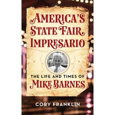 (영문도서) America's State Fair Impresario: The Life and Time of Mike Barnes Hardcover, Lyons Press, English, 9781493053810