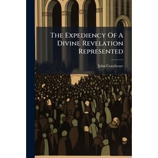 (영문도서)The Expediency Of A Divine Revelation Represented: A Sermon Preach'd Before The... Paperback, Nabu Press, English, 9781178939118