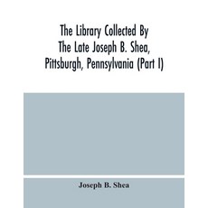 The Library Collected By The Late Joseph B. Shea Pittsburgh Pennsylvania (Part I) Paperback, Alpha Edition, English, 9789354483363