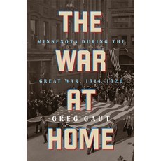 (영문도서) The War at Home: Minnesota During the Great War 1914-1920 Paperback, Minnesota Historical Societ..., English, 9781681343075