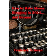 (영문도서) How to Make Money Blogging in 2024...and Beyond Paperback, Independently Published, English, 9798326382535