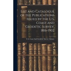 (영문도서) List and Catalogue of the Publications Issued by the U.S. Coast and Geodetic Survey 1816-1902 Hardcover, Legare Street Press, English, 9781019912645