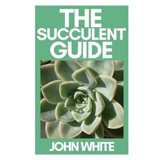 (영문도서) The Succulent Guide: A Step-by-Step Guide to Growing Beautiful & Long-Lasting Succulents Paperback, Independently Published, English, 9798753910271