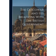 (영문도서) The Guicowar and his Relations With the British Government Paperback, Legare Street Press, English, 9781022166820