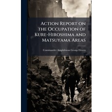 (영문도서)Action Report on the Occupation of Kure-Hiroshima and Matsuyama Areas Hardcover, Hutson Street Press, English, 9781025142333
