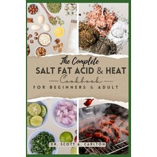 (영문도서) The Complete Salt Fat Acid and Heat Cookbook for Beginners' & Adult: Decode Flavor Connection... Paperback, Independently Published, English, 9798872004493