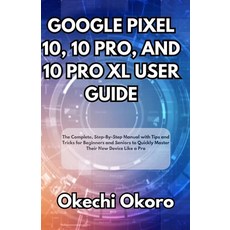(영문도서)Google Pixel 10 10 Pro and 10 Pro XL User Guide: The Complete Step-By-Step Ma... Paperback, Independently Published, English, 9798299036763