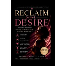 (영문도서)Reclaim Your Desire: The Complete Guide to Female Sexual Health Arousal & Intimacy Paperback, Independently Published, English, 9798196357428 Independently Published, English, 9798196357428