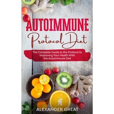 Autoimmune Protocol Diet: The Complete Guide to the Protocol to Improving Your Health With the Autoi... Paperback, Independently Published