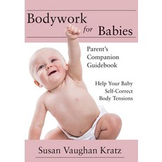 (영문도서) Bodywork for Babies: Parent's Companion Guidebook Paperback, Ten16 Press, English, 9781645387824