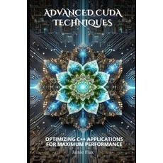 (영문도서) Advanced CUDA Techniques: Optimizing C++ Applications for Maximum Performance Paperback, Independently Published, English, 9798305439243