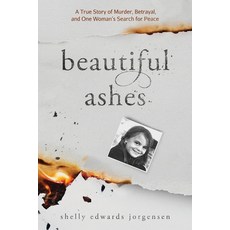 (영문도서) Beautiful Ashes: A True Story of Murder Betrayal and One Woman's Search for Peace Paperback, Edgeworth Group LLC, English, 9798985012002