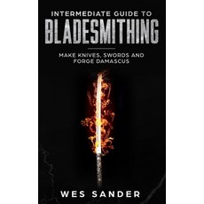 Intermediate Guide to Bladesmithing: Make Knives Swords and Forge Damascus Paperback, Independently Published, English, 9781792966187