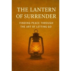 (영문도서)The Lantern of Surrender: Finding Peace Through the Art of Letting Go Paperback, Independently Published, English, 9798273209916