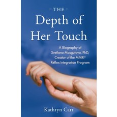 (영문도서) The Depth of Her Touch: A Biography of Svetlana Masgutova PhD Creator of the MNRI(R) Reflex... Paperback, Svetlana Masgutova Educatio..., English, 9781619660120