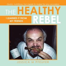 (영문도서) The Healthy Rebel: I Learned It from My Friends Paperback, Authorhouse, English, 9781665534116