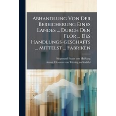 (영문도서)Abhandlung Von Der Bereicherung Eines Landes ... Durch Den Flor ... Des Handlung... Paperback, Hutson Street Press, English, 9781024575125