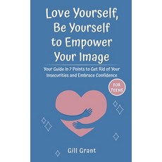 (영문도서) Love Yourself Be Yourself to Empower Your Image: Your Guide in 7 Points to Get Rid of Your I... Paperback, Independently Published, English, 9798866893126
