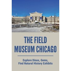 The Field Museum Chicago: Explore Dinos Gems Find Natural History Exhibits: Chicago'S Field Museum... Paperback, Independently Published, English, 9798749807158