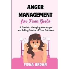 (영문도서) Anger Management For Teen Girls: A Guide to Managing Your Anger and Taking Control of Your Em... Paperback, Independently Published, English, 9798320714042