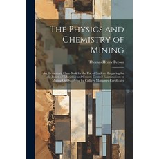 (영문도서) The Physics and Chemistry of Mining: An Elementary Class-Book for the Use of Students Prepari... Paperback, Legare Street Press, English, 9781021656933