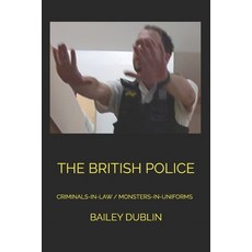 The British Police: Criminals-In-Law / Monsters-In-Uniforms Paperback, Independently Published, English, 9798584996413