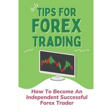 (영문도서) Tips For Forex Trading: How To Become An Independent Successful Forex Trader: Forex Trading S... Paperback, Independently Published, English, 9798474996011