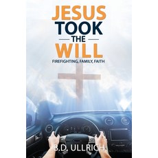 (영문도서)Jesus Took the Will: Firefighting Family Faith Paperback, Xulon Press, English, 9798868517761