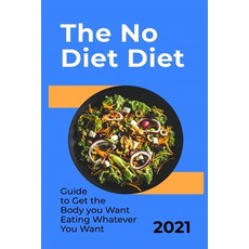 The No Diet Diet: 2021 Guide to Get the Body you Want Eating Whatever you Want . Best Weight Loss So... Paperback, Independently Published, English, 9798733511986