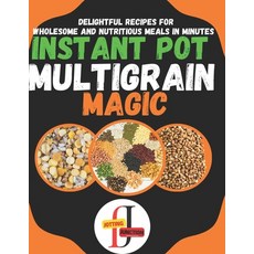 (영문도서) Instant Pot Multigrain Magic: Delightful Instant Pot Mixed Grains like quinoa farro oats b... Paperback, Independently Published, English, 9798866513901