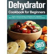 (영문도서) Dehydrator Cookbook for Beginners: 365-Day Healthy Delicious Recipes to Dehydrate Fruit Veg... Hardcover, Feat Geto, English, 9781803800226