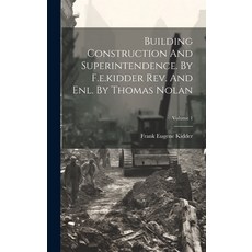 (영문도서) Building Construction And Superintendence. By F.e.kidder Rev. And Enl. By Thomas Nolan; Volume 1 Hardcover, Legare Street Press, English, 9781019654385
