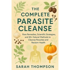 (영문도서)The Complete Parasite Cleanse: Rare Remedies Scientific Strategies and 30+ Nat... Paperback, Independently Published, English, 9798294244712