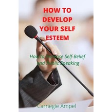 (영문도서) How to develop your self esteem: How to Increase Self-Belief and Public Speaking Paperback, Independently Published, English, 9798351332970