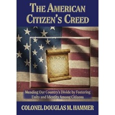 (영문도서)The American Citizen's Creed: Mending Our Country's Divide by Fostering Unity an... Paperback, Anvil Consulting Services LLC, English, 9798993595917