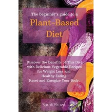 The Beginner's Guide to a Plant-Based Diet: Discover the Benefits of This Diet with Delicious Vegeta... Paperback, Sarah Brown, English, 9781802122596