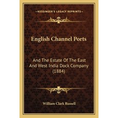 English Channel Ports: And The Estate Of The East And West India Dock Company (1884) Paperback, Kessinger Publishing
