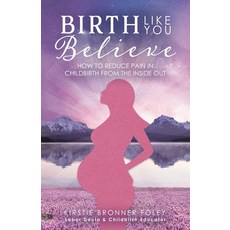 (영문도서) Birth Like You Believe: How to Reduce Pain in Childbirth from the Inside Out Paperback, Powerful Peace Doula Care, English, 9798992264609