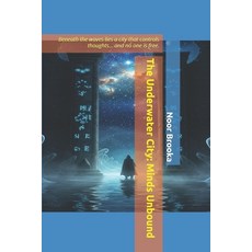 (영문도서)The Underwater City: Minds Unbound: Beneath the waves lies a city that controls... Paperback, Independently Published, English, 9798241461261