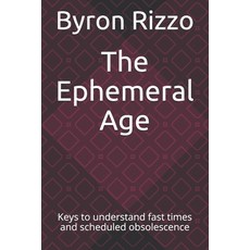 The Ephemeral Age: Keys to understand fast times and scheduled obsolecenses Paperback, Independently Published