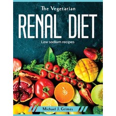 (영문도서) The Vegetarian Renal Diet: Low sodium recipes Paperback, Michael J. Grimes, English, 9781804379547