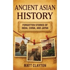 (영문도서)Ancient Asian History: Forgotten Stories of India China and Japan Hardcover, Matt Clayton, English, 9781968553814