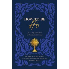 (영문도서)How to Be His: A 33-Day Dedication to Our Eucharistic Jesus Paperback, Sophia Institute Press, English, 9798889115861