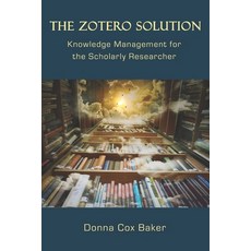(영문도서) The Zotero Solution: Knowledge Management for the Scholarly Researcher Paperback, Golden Channel Publishing, English, 9780999689936