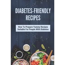 (영문도서) Diabetes-Friendly Recipes: How To Prepare Yummy Recipes Suitable For People With Diabetes: Co... Paperback, Independently Published, English, 9798530572111