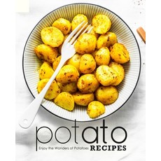 Potato Recipes: Enjoy the Wonders of Potatoes Paperback, Independently Published