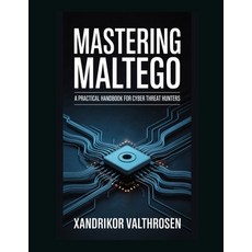 (영문도서)Mastering Maltego: A Practical Handbook for Cyber Threat Hunters Paperback, Independently Published, English, 9798242434455