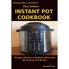 Easy Indian Instant Pot Cookbook: Healing with Spices and Herbs: 50 Quick and Easy Instant Pot Recipes Paperback, Independently Published