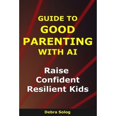 (영문도서)Guide to Good Parenting With AI: Raise Confident Resilient Kids Paperback, Independently Published, English, 9798243403443